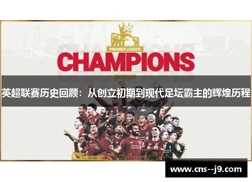 英超联赛历史回顾：从创立初期到现代足坛霸主的辉煌历程