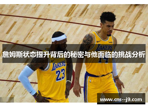 詹姆斯状态提升背后的秘密与他面临的挑战分析