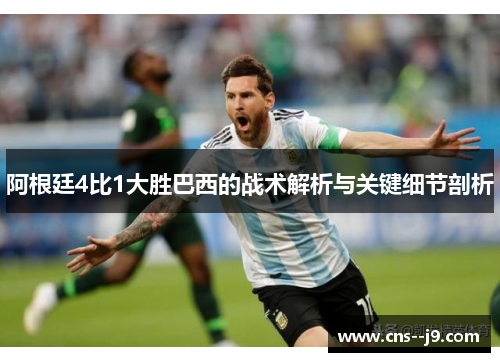 阿根廷4比1大胜巴西的战术解析与关键细节剖析