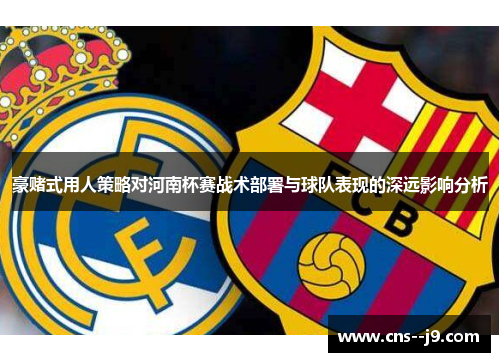 豪赌式用人策略对河南杯赛战术部署与球队表现的深远影响分析