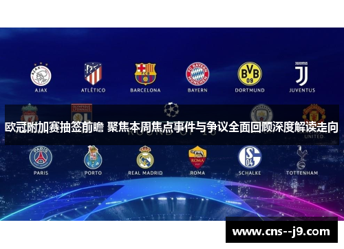 欧冠附加赛抽签前瞻 聚焦本周焦点事件与争议全面回顾深度解读走向