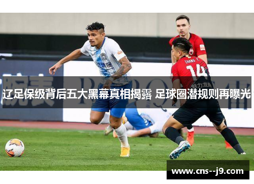 辽足保级背后五大黑幕真相揭露 足球圈潜规则再曝光