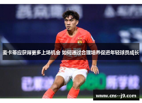 麦卡蒂应获得更多上场机会 如何通过合理培养促进年轻球员成长