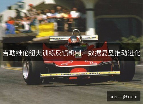 吉勒维伦纽夫训练反馈机制，数据复盘推动进化